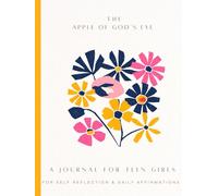THE APPLE OF GOD'S EYE : A JOURNAL FOR TEEN GIRLS FOR SELF REFLECTION & DAILY AFFIRMATIONS