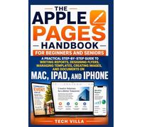 The Apple Pages Handbook for Beginners and Seniors: A Practical Step-by-Step Guide to Writing Reports, Designing Flyers, Managing Templates, Creating Images, and Documents on Mac, iPad, and iPhone