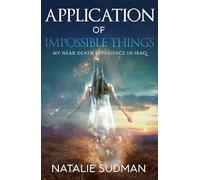 The Application of Impossible Things: My Near Death Experience in Iraq: A Near Death Experience in Iraq