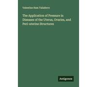 The Application of Pressure in Diseases of the Uterus, Ovaries, and Peri-uterine Structures