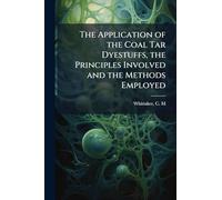 The Application of the Coal Tar Dyestuffs, the Principles Involved and the Methods Employed