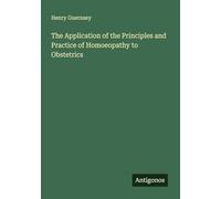 The Application of the Principles and Practice of Homoeopathy to Obstetrics