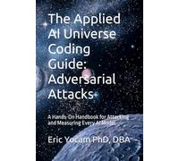 The Applied AI Universe Coding Guide: Adversarial Attacks: A Hands-On Handbook for Attacking and Measuring Every AI Model