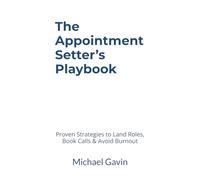 The Appointment Setter’s Playbook: Proven Strategies to Land Roles, Book Calls & Avoid Burnout