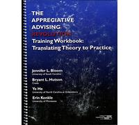 The Appreciative Advising Revolution Training Workbook: Translating Theory to Practice