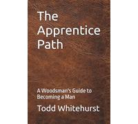 The Apprentice Path: A Woodsman's Guide to Becoming a Man