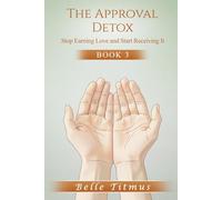 The Approval Detox: Stop Earning Love and Start Receiving It