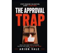 The Approval Trap: Stop People-Pleasing, Say No Without Guilt, and Take Your Life Back
