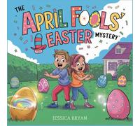 THE APRIL FOOLS’ EASTER MYSTERY: A Magical Easter Adventure and Friendship Story For Kids Ages 6-12.