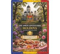 The Apron Adventurer Moldova And Moldovan Traditional Cooking: Cooking Through Europe, 1 Country At A Time
