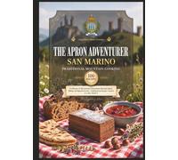 The Apron Adventurer Volume 4 : San Marino Authentic Traditional Mountain Cooking: Cooking Through Europe 1 Country At A Time