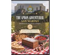 The Apron Adventurer Volume 4 : San Marino Authentic Traditional Mountain Cooking: Cooking Through Europe 1 Country At A Time