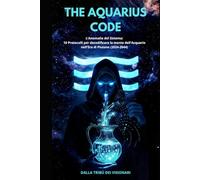 THE AQUARIUS CODE: L'Anomalia del Sistema: I 10 Protocolli per decodificare la mente dell'Acquario nell'Era di Plutone (2024-2044)