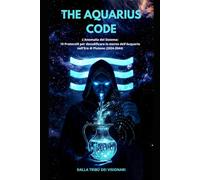 THE AQUARIUS CODE: L'Anomalia del Sistema: I 10 Protocolli per decodificare la mente dell'Acquario nell'Era di Plutone (2024-2044)