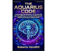 THE AQUARIUS CODE: L'Anomalia del Sistema: I 10 Protocolli per decodificare la mente dell'Acquario nell'Era di Plutone (2024-2044)