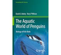 The Aquatic World of Penguins: Biology of Fish-Birds