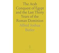 The Arab Conquest of Egypt and the Last Thirty Years of the Roman Dominion