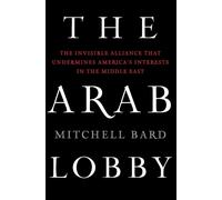The Arab Lobby: The Invisible Alliance That Undermines America's Interests...