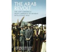 The Arab Revolt: The Lost Chronicle from Lawrence of Arabia’s Intelligence War