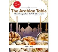 The Arabian Table: Classic Recipes from the Gulf & the Levant