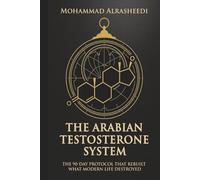 The Arabian Testosterone System: The 90-Day Protocol That Rebuilt What Modern Life Destroyed