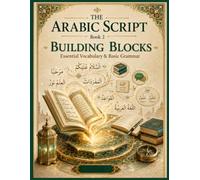 The Arabic Script - Book 2: Building Blocks: Essential Vocabulary & Basic Grammar | Learn Over 350 Arabic Words, Core Grammar, Sentence Building, ... & Everyday Conversations for Adult Beginners