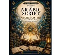 The Arabic Script-Book 5 Arabic Mastery: Advanced Reading, Writing & Confident Expression