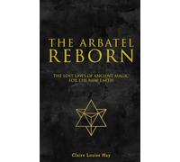 The Arbatel Reborn: The Lost Laws of Ancient Magic for the New Earth: 1