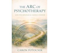 THE ARC OF PSYCHOTHERAPY: HOW PSYCHOLOGICAL CHANGE UNFOLDS