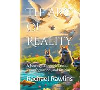 The Arc of Reality: A Journey Through Truth, Transformation, and Destiny