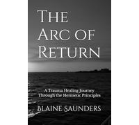 The Arc of Return: A Trauma Healing Journey Through the Hermetic Principles