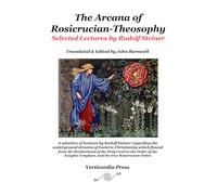 The Arcana of Rosicrucian-Theosophy: Selected Lectures by Rudolf Steiner II