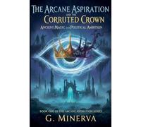 The Arcane Aspiration and the Corrupted Crown: Ancient Magic and Political Ambition: 1