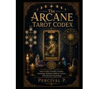 The Arcane Tarot Codex: An Esoteric Guide to the Major Arcana, Minor Arcana, Tree of Life, and the Hidden Language of Tarot