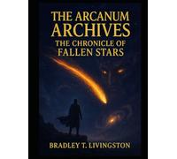 THE ARCANUM ARCHIVES THE CHRONICLE OF FALLEN STARS