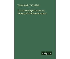 The Archaeological Album; or, Museum of National Antiquities