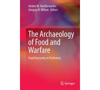 The Archaeology of Food and Warfare - Amber M. VanDerwarker - Springer, 2016