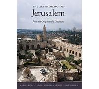 The Archaeology of Jerusalem: From the Origins to the Ottomans
