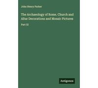 The Archaeology of Rome. Church and Altar Decorations and Mosaic Pictures: Part XI