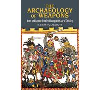 The Archaeology of Weapons: Arms and Armour from Prehistory to the Age of Chivalry