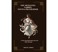 THE ARCHANGEL GABRIEL NOVENA PRAYER BOOK: A 9-Days Powerful Devotion to the God’s Divine Messenger