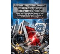 The Archegos Implosion: Total Return Swaps and Prime Brokers: Leverage, Regulatory Secrecy, and Catastrophic Default in Modern Institutional Brokerage