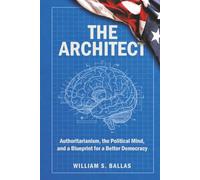The Architect: Authoritarianism, the Political Mind, and a Blueprint for a Better Democracy