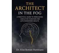 The Architect in the Fog: A Practical Guide to Rebuilding Executive Function for Late-Diagnosed Adults