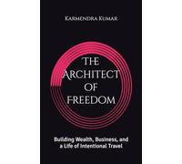 The Architect of Freedom: Building Wealth, Business, and a Life of Intentional Travel