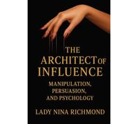 The Architect Of Influence: Manipulation, Persuasion and Psychology