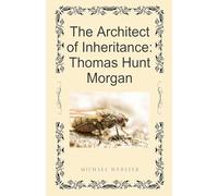 The Architect of Inheritance: Thomas Hunt Morgan