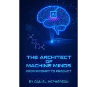 The Architect of Machine Minds: From Prompt To Product