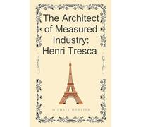 The Architect of Measured Industry: Henri Tresca