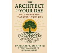 The Architect of Your Day: Build Habits that Transform Your Life